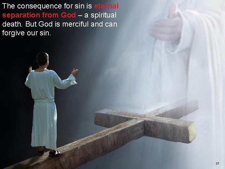 The consequence for sin is eternal separation from God – a spiritual death. But