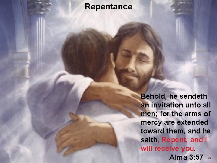 Repentance Behold, he sendeth an invitation unto all men; for the arms of mercy