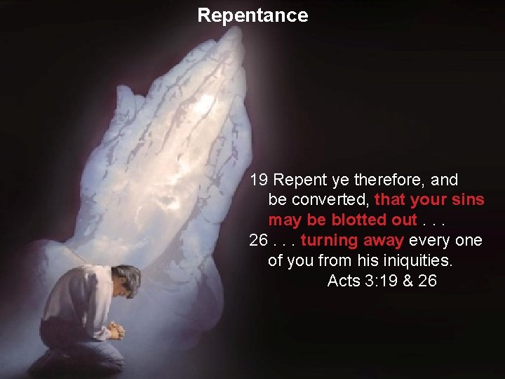 Repentance 19 Repent ye therefore, and be converted, that your sins may be blotted
