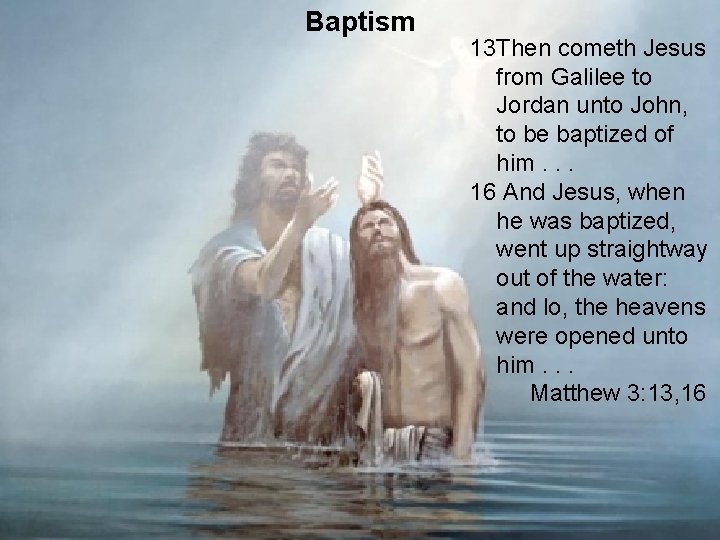 Baptism 13 Then cometh Jesus from Galilee to Jordan unto John, to be baptized