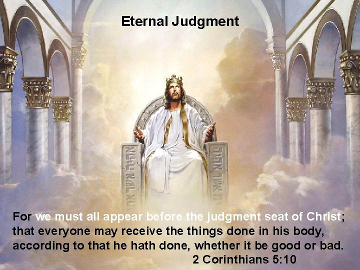 Eternal Judgment For we must all appear before the judgment seat of Christ; that