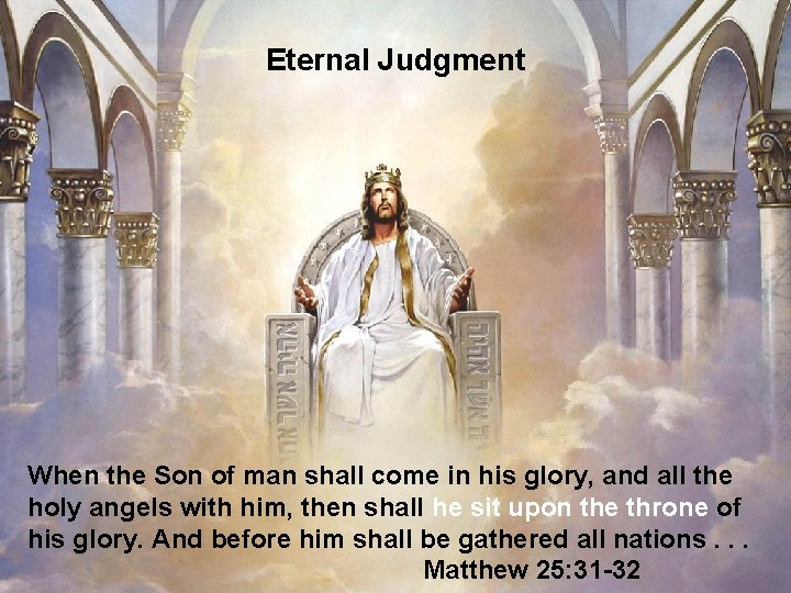 Eternal Judgment When the Son of man shall come in his glory, and all