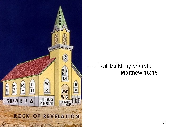 . . . I will build my church. Matthew 16: 18 81 
