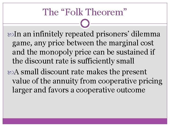 The “Folk Theorem” In an infinitely repeated prisoners’ dilemma game, any price between the