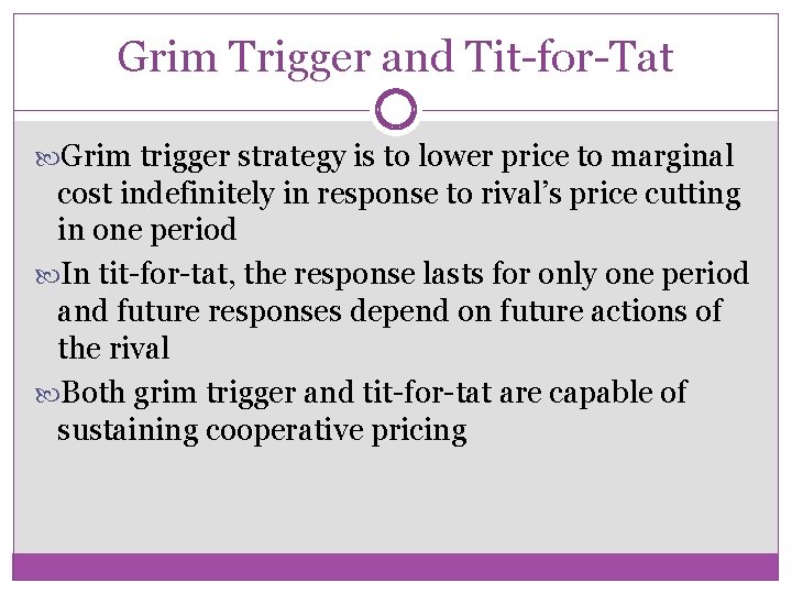 Grim Trigger and Tit-for-Tat Grim trigger strategy is to lower price to marginal cost