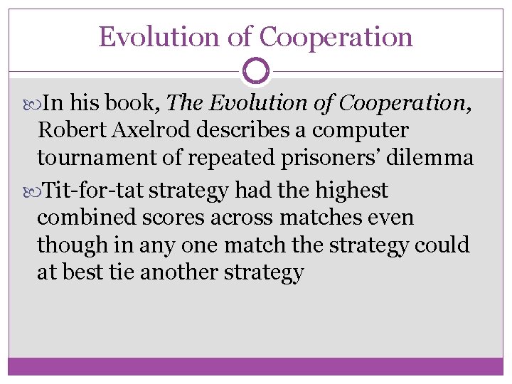 Evolution of Cooperation In his book, The Evolution of Cooperation, Robert Axelrod describes a