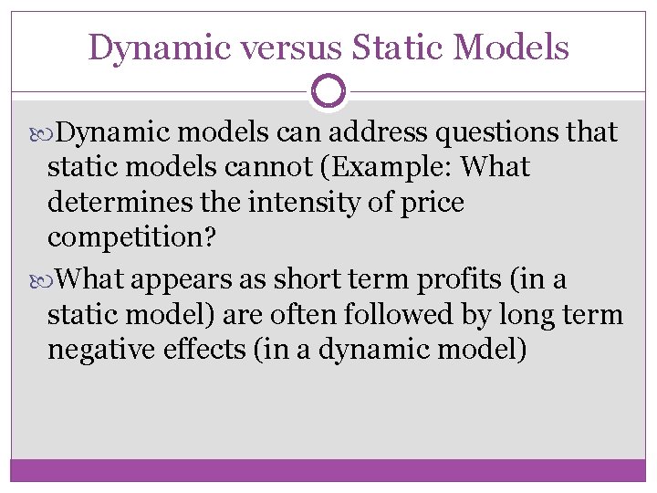 Dynamic versus Static Models Dynamic models can address questions that static models cannot (Example: