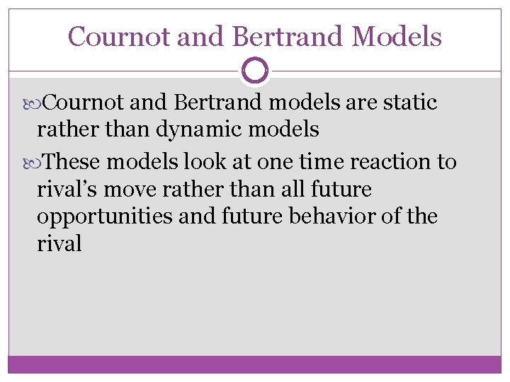 Cournot and Bertrand Models Cournot and Bertrand models are static rather than dynamic models