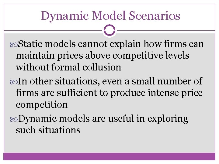 Dynamic Model Scenarios Static models cannot explain how firms can maintain prices above competitive