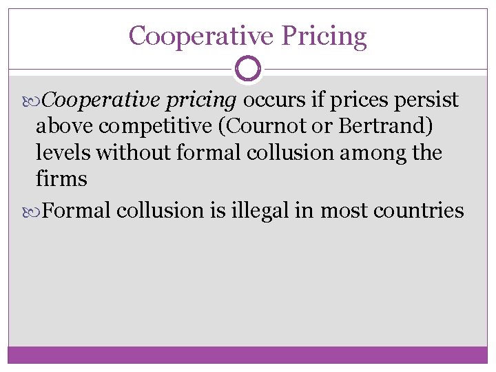 Cooperative Pricing Cooperative pricing occurs if prices persist above competitive (Cournot or Bertrand) levels