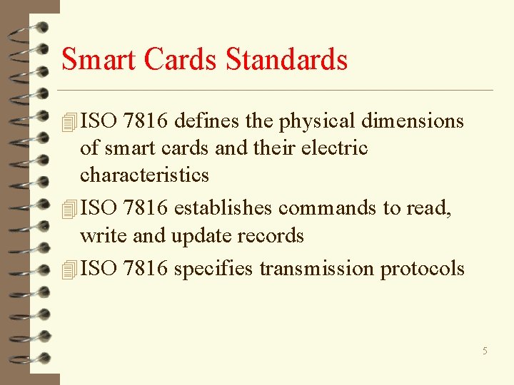 Smart Cards Standards 4 ISO 7816 defines the physical dimensions of smart cards and