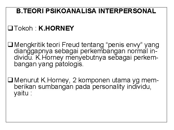 B. TEORI PSIKOANALISA INTERPERSONAL q Tokoh : K. HORNEY q Mengkritik teori Freud tentang