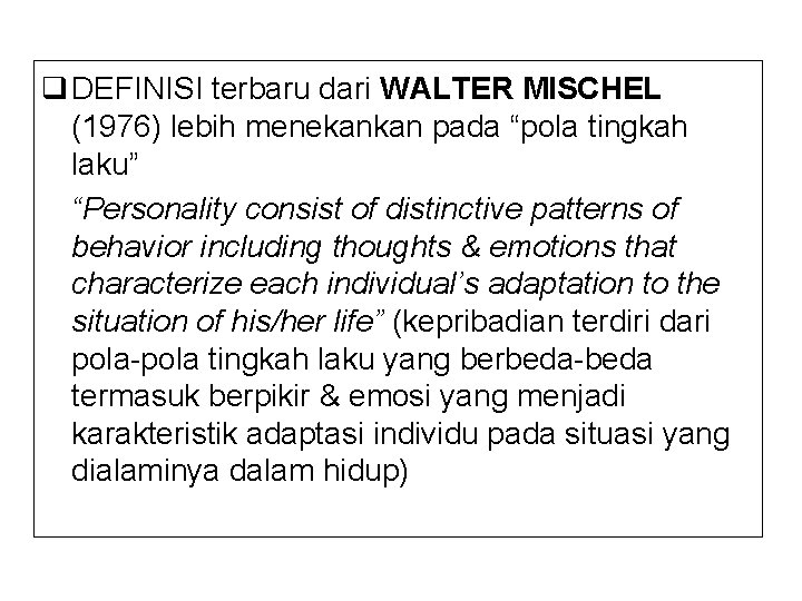 q DEFINISI terbaru dari WALTER MISCHEL (1976) lebih menekankan pada “pola tingkah laku” “Personality