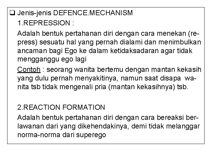 q Jenis-jenis DEFENCE. MECHANISM 1. REPRESSION : Adalah bentuk pertahanan diri dengan cara menekan