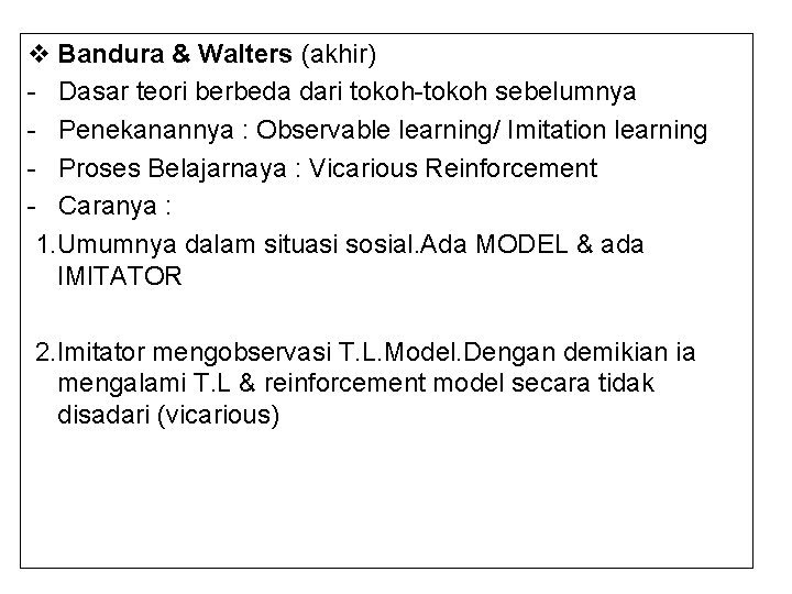 v Bandura & Walters (akhir) - Dasar teori berbeda dari tokoh-tokoh sebelumnya - Penekanannya