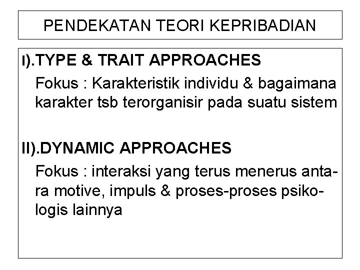 PENDEKATAN TEORI KEPRIBADIAN I). TYPE & TRAIT APPROACHES Fokus : Karakteristik individu & bagaimana