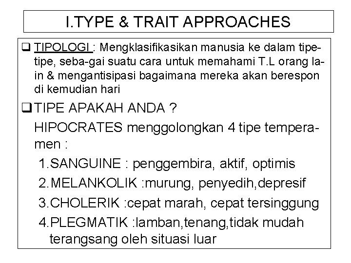 I. TYPE & TRAIT APPROACHES q TIPOLOGI : Mengklasifikasikan manusia ke dalam tipe, seba-gai