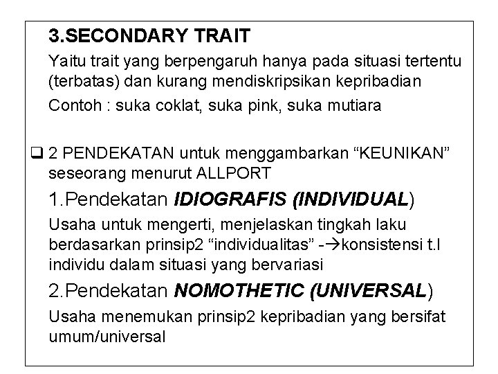 3. SECONDARY TRAIT Yaitu trait yang berpengaruh hanya pada situasi tertentu (terbatas) dan kurang