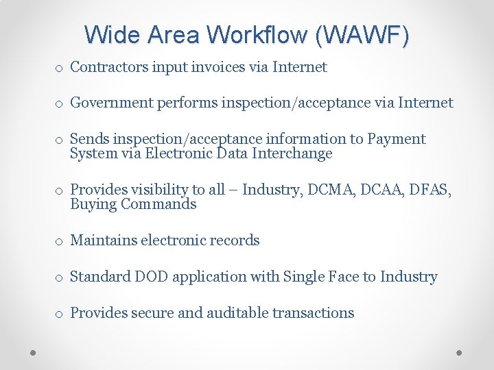 Wide Area Workflow (WAWF) o Contractors input invoices via Internet o Government performs inspection/acceptance
