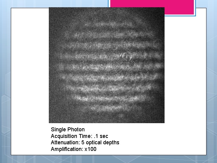 Single Photon Acquisition Time: . 1 sec Attenuation: 5 optical depths Amplification: x 100