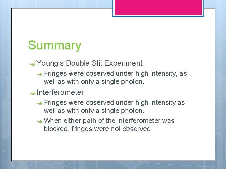 Summary Young’s Double Slit Experiment Fringes were observed under high intensity, as well as