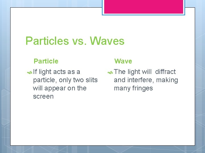 Particles vs. Waves Particle If light acts as a particle, only two slits will