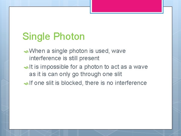 Single Photon When a single photon is used, wave interference is still present It