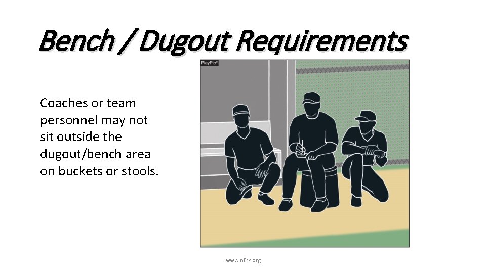 Bench / Dugout Requirements Coaches or team personnel may not sit outside the dugout/bench