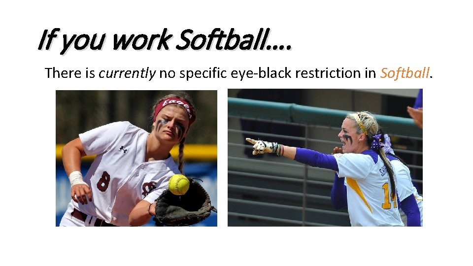 If you work Softball…. There is currently no specific eye black restriction in Softball.