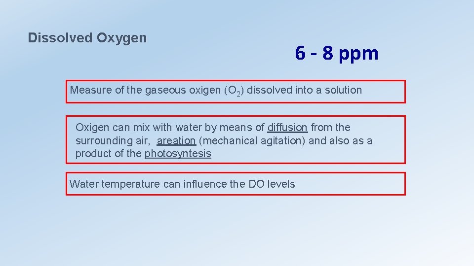 Dissolved Oxygen 6 - 8 ppm Measure of the gaseous oxigen (O 2) dissolved