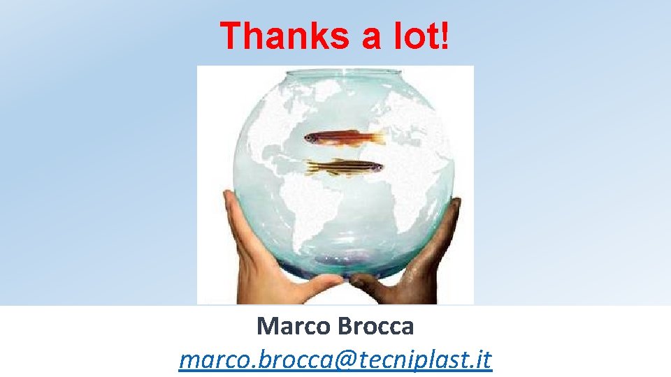 Thanks a lot! Marco Brocca marco. brocca@tecniplast. it 