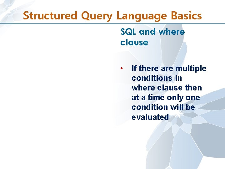 Structured Query Language Basics SQL and where clause • If there are multiple conditions