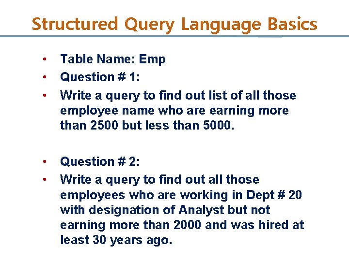 Structured Query Language Basics • • • Table Name: Emp Question # 1: Write