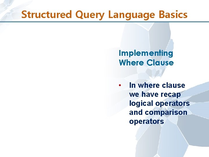 Structured Query Language Basics Implementing Where Clause • In where clause we have recap