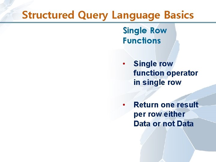 Structured Query Language Basics Single Row Functions • Single row function operator in single