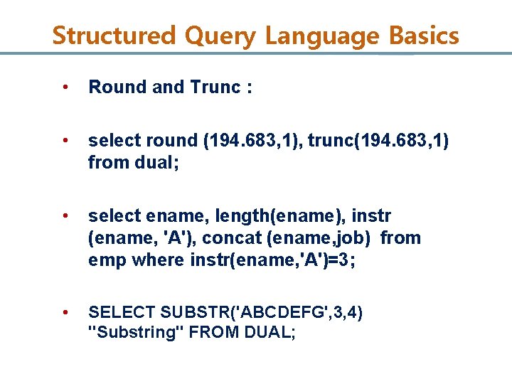 Structured Query Language Basics • Round and Trunc : • select round (194. 683,