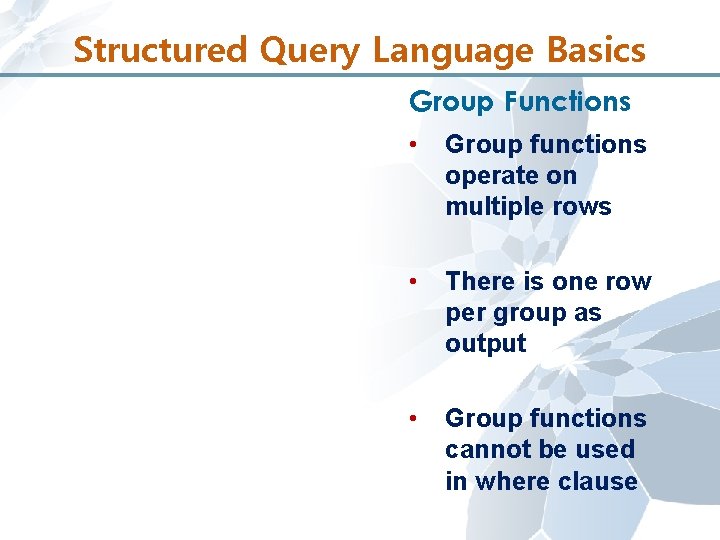 Structured Query Language Basics Group Functions • Group functions operate on multiple rows •