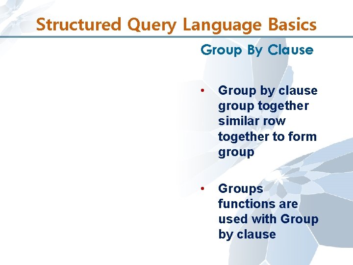 Structured Query Language Basics Group By Clause • Group by clause group together similar