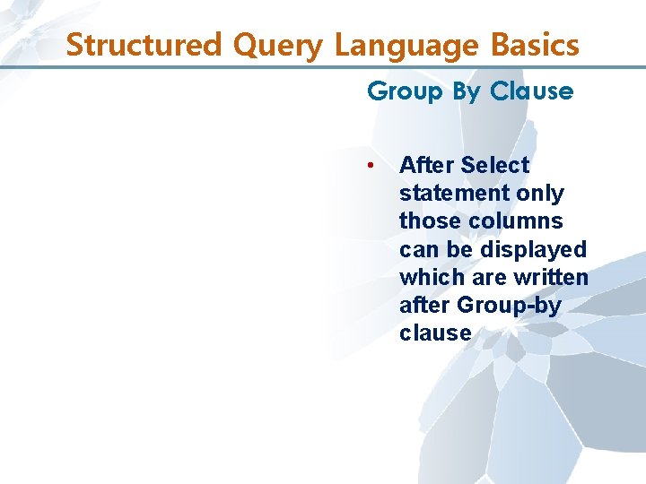 Structured Query Language Basics Group By Clause • After Select statement only those columns