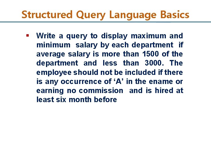 Structured Query Language Basics § Write a query to display maximum and minimum salary