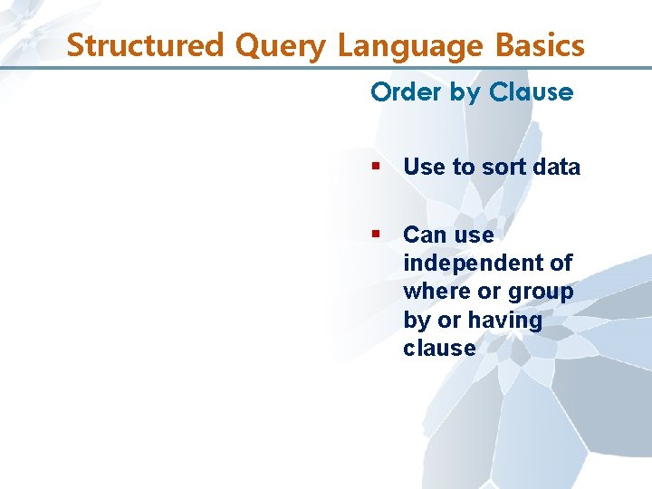 Structured Query Language Basics Order by Clause § Use to sort data § Can
