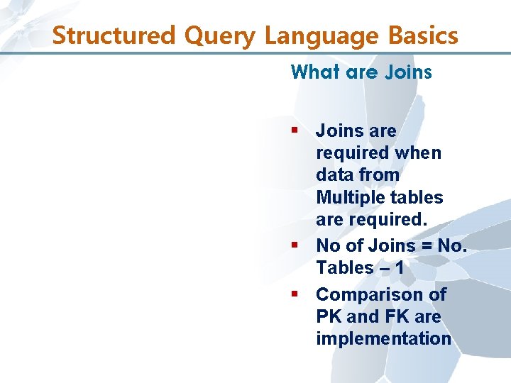 Structured Query Language Basics What are Joins § Joins are required when data from