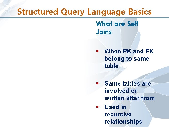 Structured Query Language Basics What are Self Joins § When PK and FK belong