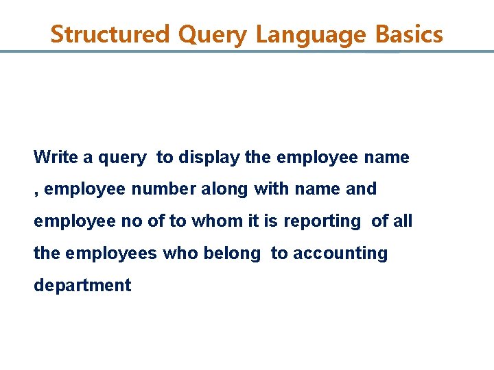 Structured Query Language Basics Write a query to display the employee name , employee