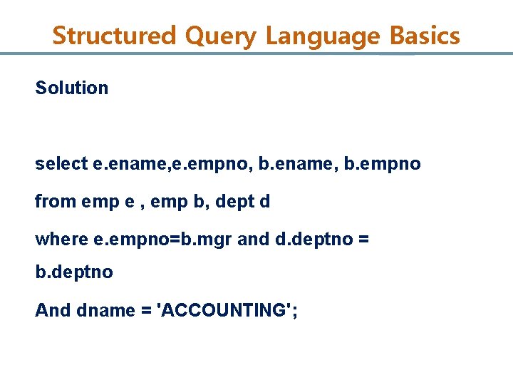Structured Query Language Basics Solution select e. ename, e. empno, b. ename, b. empno