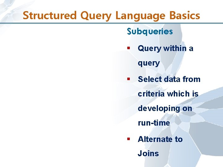 Structured Query Language Basics Subqueries § Query within a query § Select data from