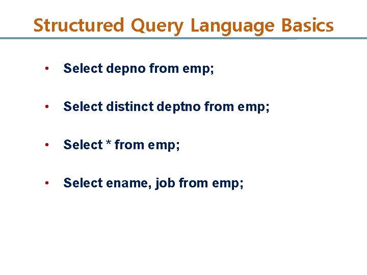 Structured Query Language Basics • Select depno from emp; • Select distinct deptno from