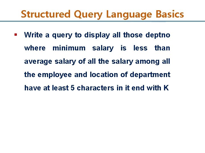Structured Query Language Basics § Write a query to display all those deptno where