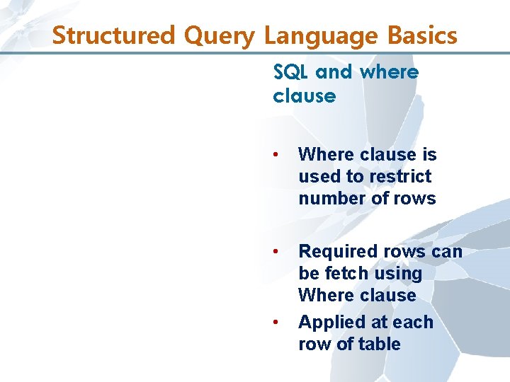 Structured Query Language Basics SQL and where clause • Where clause is used to