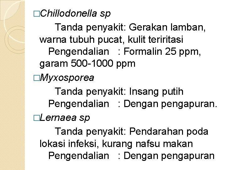 �Chillodonella sp Tanda penyakit: Gerakan lamban, warna tubuh pucat, kulit teriritasi Pengendalian : Formalin